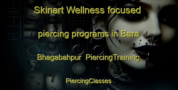 Skinart Wellness-focused piercing programs in Bara Bhagabahpur | #PiercingTraining #PiercingClasses #SkinartTraining-Bangladesh