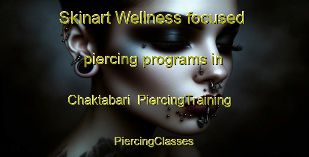 Skinart Wellness-focused piercing programs in Chaktabari | #PiercingTraining #PiercingClasses #SkinartTraining-Bangladesh