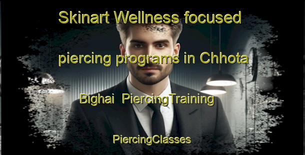 Skinart Wellness-focused piercing programs in Chhota Bighai | #PiercingTraining #PiercingClasses #SkinartTraining-Bangladesh