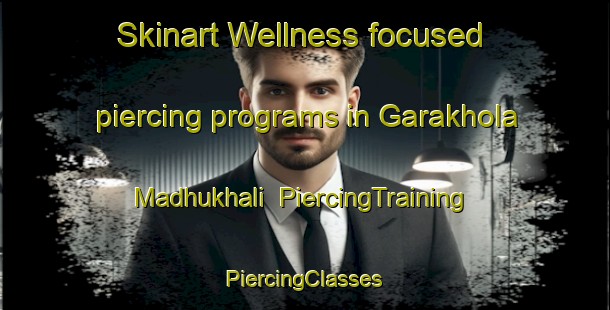 Skinart Wellness-focused piercing programs in Garakhola Madhukhali | #PiercingTraining #PiercingClasses #SkinartTraining-Bangladesh