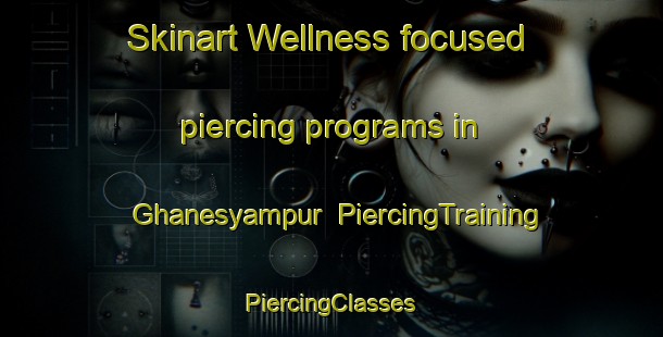 Skinart Wellness-focused piercing programs in Ghanesyampur | #PiercingTraining #PiercingClasses #SkinartTraining-Bangladesh