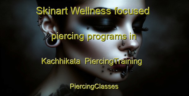 Skinart Wellness-focused piercing programs in Kachhikata | #PiercingTraining #PiercingClasses #SkinartTraining-Bangladesh