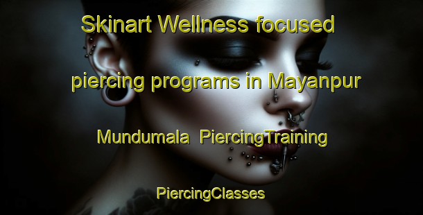 Skinart Wellness-focused piercing programs in Mayanpur Mundumala | #PiercingTraining #PiercingClasses #SkinartTraining-Bangladesh