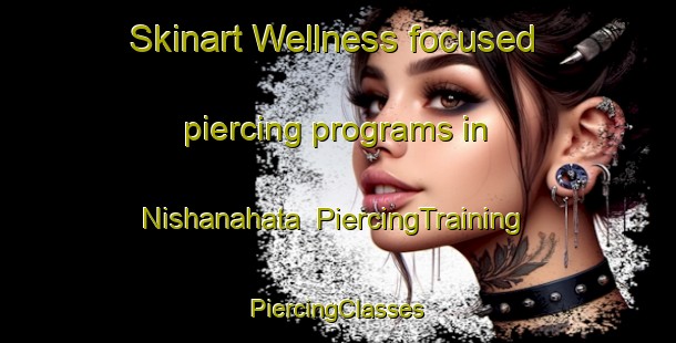 Skinart Wellness-focused piercing programs in Nishanahata | #PiercingTraining #PiercingClasses #SkinartTraining-Bangladesh