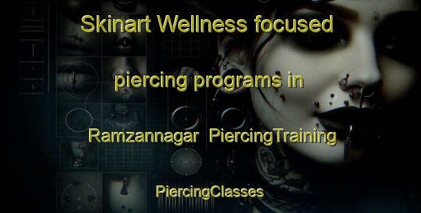 Skinart Wellness-focused piercing programs in Ramzannagar | #PiercingTraining #PiercingClasses #SkinartTraining-Bangladesh