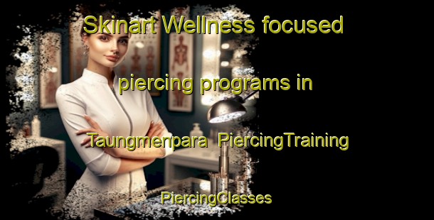 Skinart Wellness-focused piercing programs in Taungmenpara | #PiercingTraining #PiercingClasses #SkinartTraining-Bangladesh