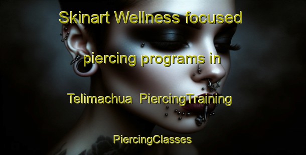 Skinart Wellness-focused piercing programs in Telimachua | #PiercingTraining #PiercingClasses #SkinartTraining-Bangladesh