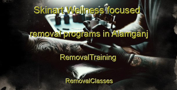 Skinart Wellness-focused removal programs in Alamganj | RemovalTraining | RemovalClasses | SkinartTraining-Bangladesh