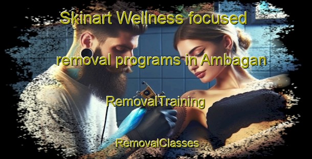 Skinart Wellness-focused removal programs in Ambagan | RemovalTraining | RemovalClasses | SkinartTraining-Bangladesh