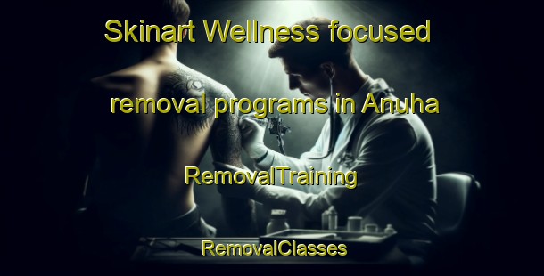 Skinart Wellness-focused removal programs in Anuha | RemovalTraining | RemovalClasses | SkinartTraining-Bangladesh