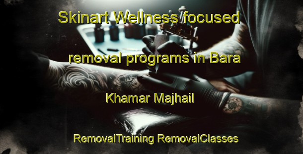 Skinart Wellness-focused removal programs in Bara Khamar Majhail | #RemovalTraining #RemovalClasses #SkinartTraining-Bangladesh