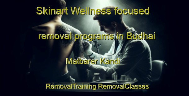 Skinart Wellness-focused removal programs in Budhai Matbarer Kandi | #RemovalTraining #RemovalClasses #SkinartTraining-Bangladesh