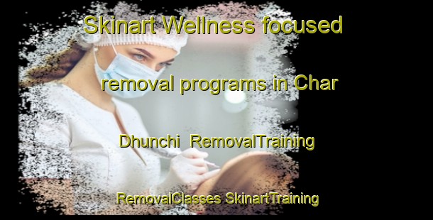 Skinart Wellness-focused removal programs in Char Dhunchi | #RemovalTraining #RemovalClasses #SkinartTraining-Bangladesh