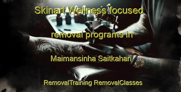 Skinart Wellness-focused removal programs in Maimansinha Saitkahan | #RemovalTraining #RemovalClasses #SkinartTraining-Bangladesh