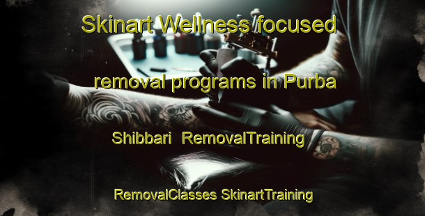 Skinart Wellness-focused removal programs in Purba Shibbari | #RemovalTraining #RemovalClasses #SkinartTraining-Bangladesh