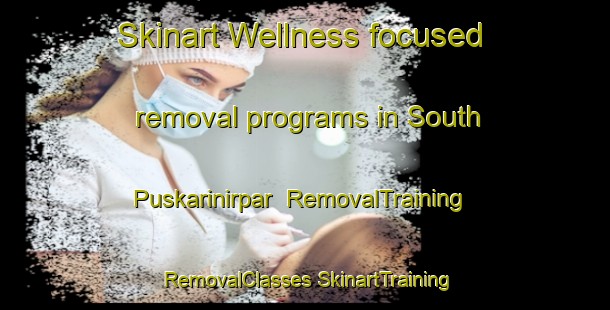 Skinart Wellness-focused removal programs in South Puskarinirpar | #RemovalTraining #RemovalClasses #SkinartTraining-Bangladesh