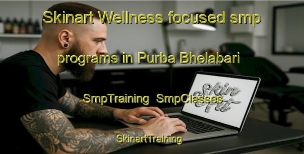 Skinart Wellness-focused smp programs in Purba Bhelabari | SmpTraining | SmpClasses | SkinartTraining-Bangladesh