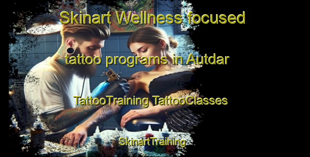 Skinart Wellness-focused tattoo programs in Autdar | #TattooTraining #TattooClasses #SkinartTraining-Bangladesh