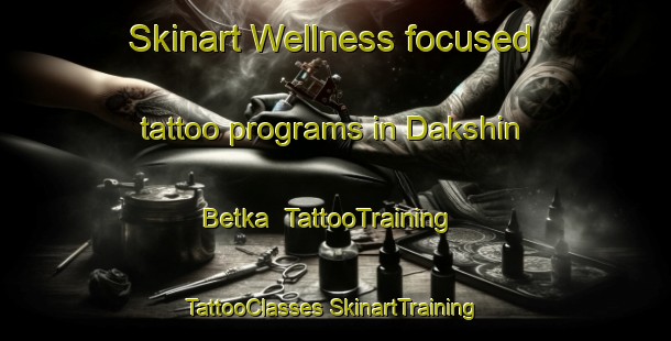 Skinart Wellness-focused tattoo programs in Dakshin Betka | #TattooTraining #TattooClasses #SkinartTraining-Bangladesh