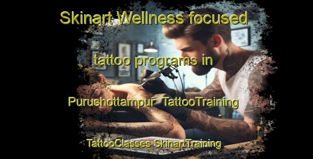 Skinart Wellness-focused tattoo programs in Purushottampur | #TattooTraining #TattooClasses #SkinartTraining-Bangladesh