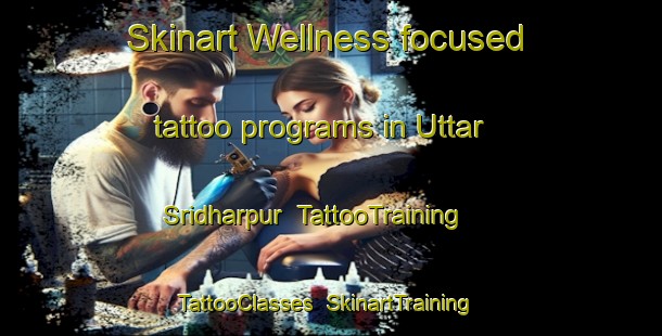 Skinart Wellness-focused tattoo programs in Uttar Sridharpur | TattooTraining | TattooClasses | SkinartTraining-Bangladesh