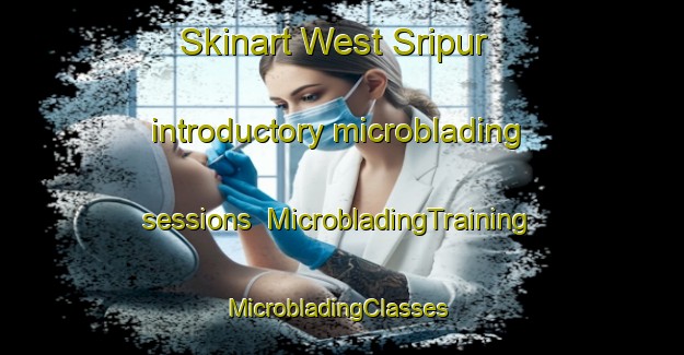 Skinart West Sripur introductory microblading sessions | MicrobladingTraining | MicrobladingClasses | SkinartTraining-Bangladesh